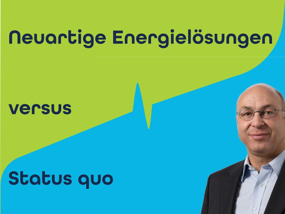 Neuartige Energielösungen versus Status quo.